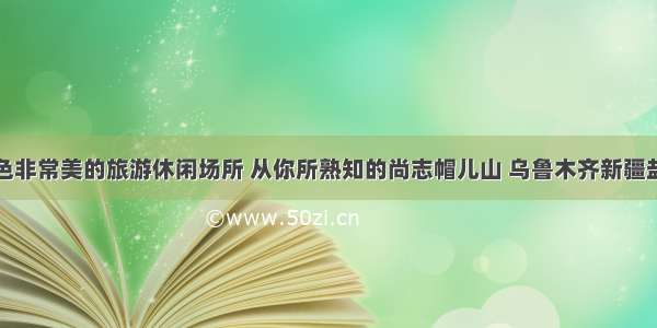 盘点景色非常美的旅游休闲场所 从你所熟知的尚志帽儿山 乌鲁木齐新疆盐湖谈起