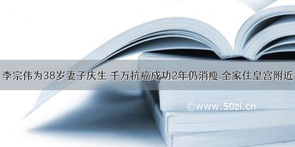 李宗伟为38岁妻子庆生 千万抗癌成功2年仍消瘦 全家住皇宫附近