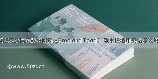 原版英文搞笑故事阅读《Frog and Toad》 泼水撞墙用英语怎么说