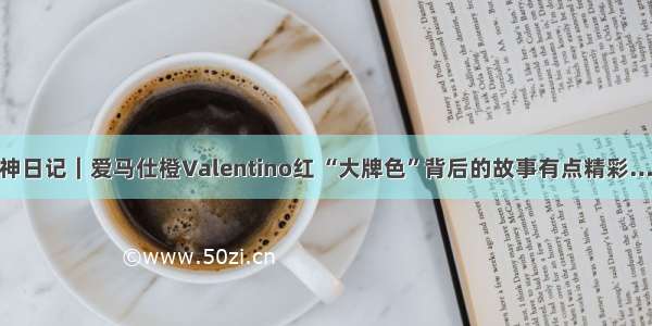 包神日记｜爱马仕橙Valentino红 “大牌色”背后的故事有点精彩……