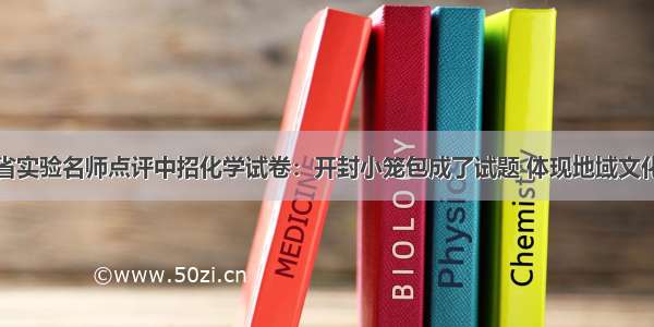 河南省实验名师点评中招化学试卷：开封小笼包成了试题 体现地域文化特色