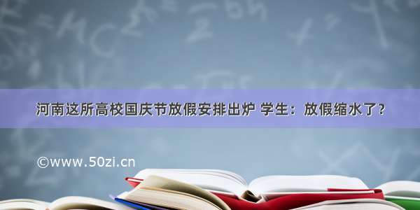 河南这所高校国庆节放假安排出炉 学生：放假缩水了？