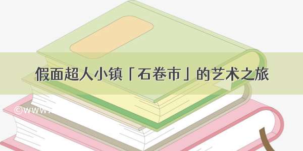 假面超人小镇「石卷市」的艺术之旅