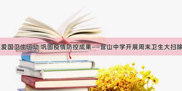 开展爱国卫生运动 巩固疫情防控成果——营山中学开展周末卫生大扫除活动