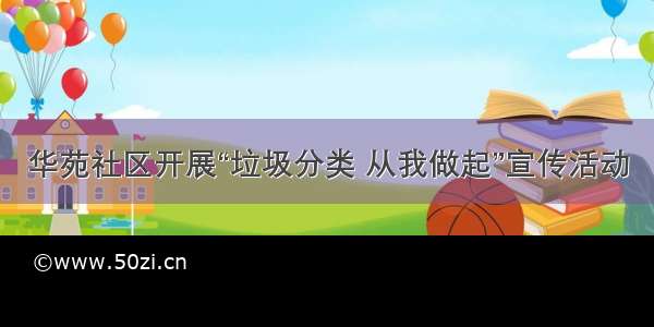 华苑社区开展“垃圾分类 从我做起”宣传活动