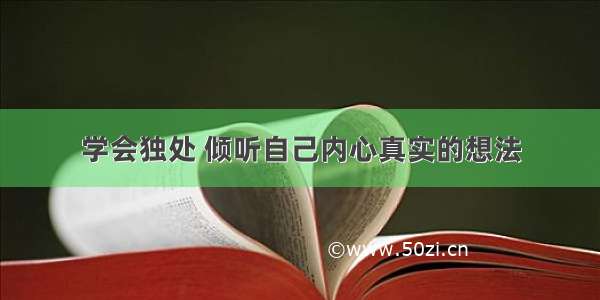 学会独处 倾听自己内心真实的想法