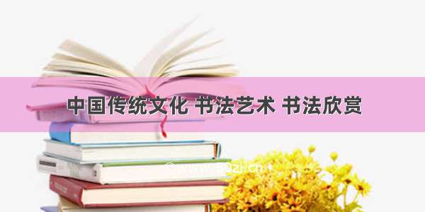 中国传统文化 书法艺术 书法欣赏