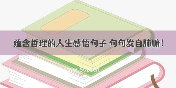 蕴含哲理的人生感悟句子 句句发自肺腑！