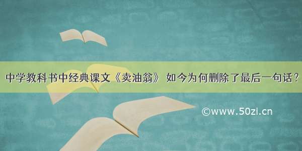 中学教科书中经典课文《卖油翁》 如今为何删除了最后一句话？