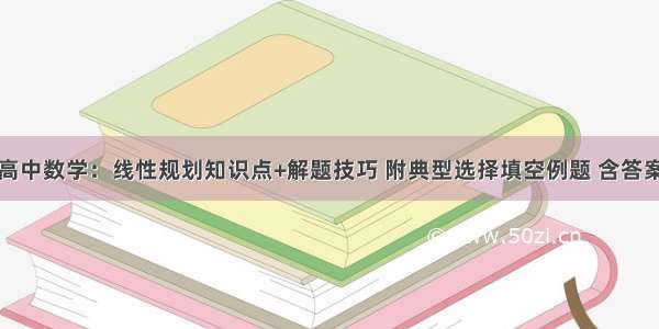 高中数学：线性规划知识点+解题技巧 附典型选择填空例题 含答案