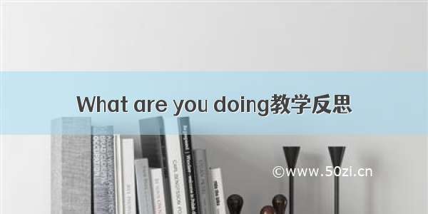 What are you doing教学反思