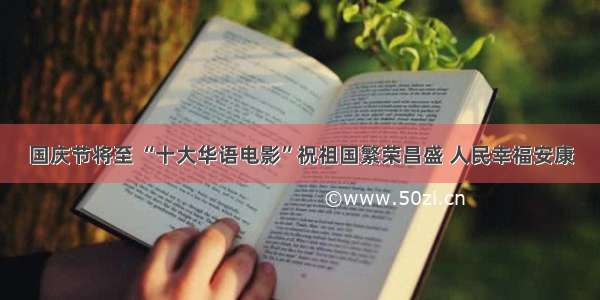 国庆节将至 “十大华语电影”祝祖国繁荣昌盛 人民幸福安康