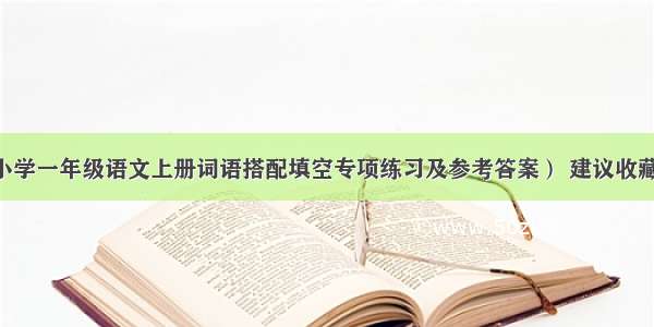 小学一年级语文上册词语搭配填空专项练习及参考答案） 建议收藏！