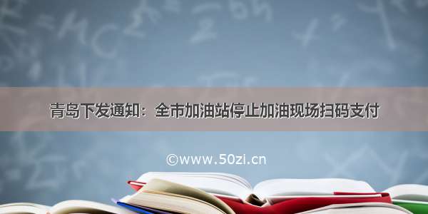 青岛下发通知：全市加油站停止加油现场扫码支付