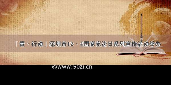 「青·行动」深圳市12·4国家宪法日系列宣传活动举办