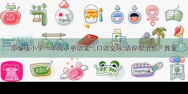 部编版小学一年级下册语文《口语交际:请你帮个忙》教案