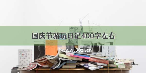 国庆节游玩日记400字左右