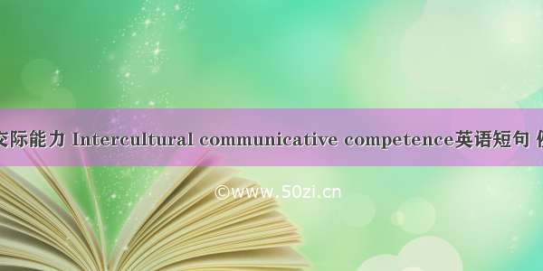 跨文化交际能力 Intercultural communicative competence英语短句 例句大全