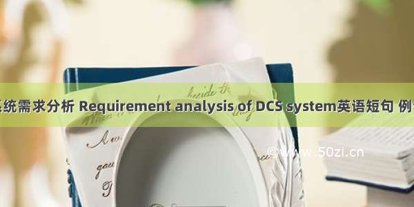 DCS系统需求分析 Requirement analysis of DCS system英语短句 例句大全