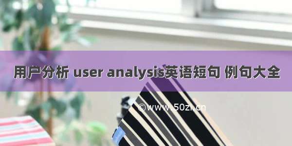 用户分析 user analysis英语短句 例句大全