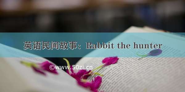 英语民间故事：Rabbit the hunter
