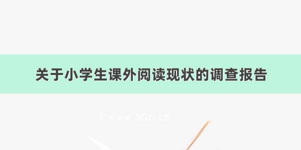 关于小学生课外阅读现状的调查报告