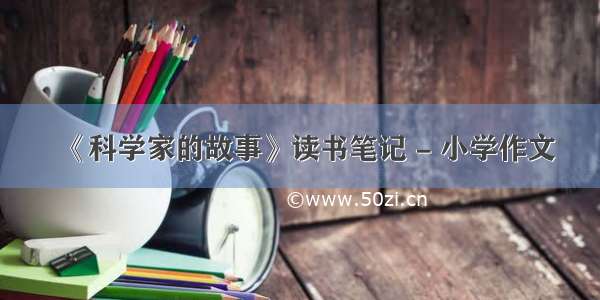 《科学家的故事》读书笔记 - 小学作文