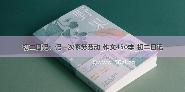 初二日记：记一次家务劳动_作文450字_初二日记