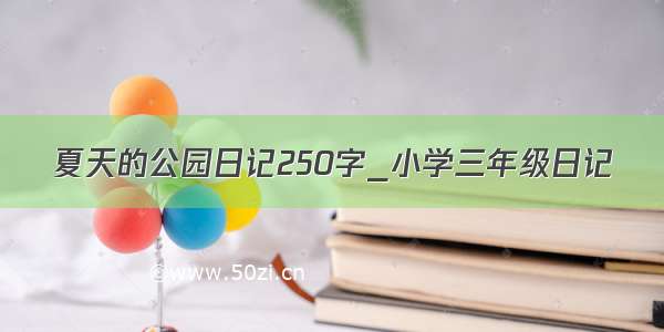 夏天的公园日记250字_小学三年级日记