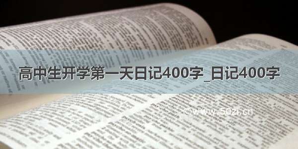 高中生开学第一天日记400字_日记400字