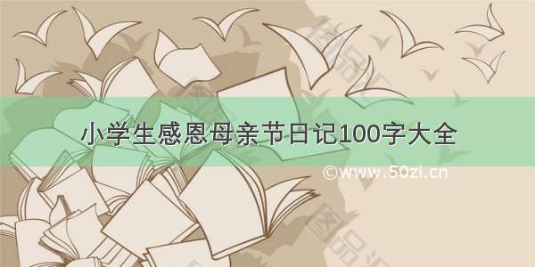 小学生感恩母亲节日记100字大全