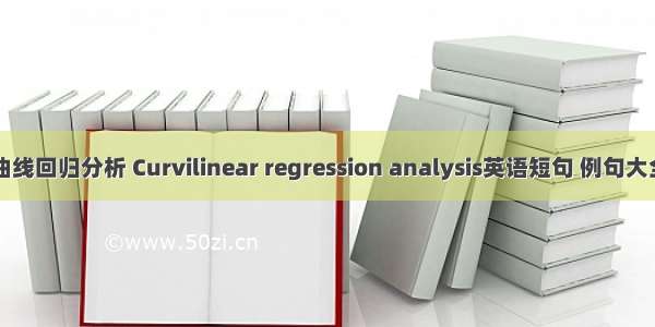 曲线回归分析 Curvilinear regression analysis英语短句 例句大全