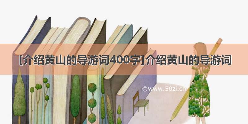 [介绍黄山的导游词400字]介绍黄山的导游词