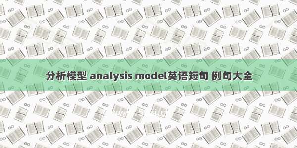 分析模型 analysis model英语短句 例句大全