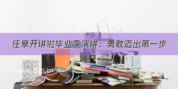 任泉开讲啦毕业季演讲：勇敢迈出第一步