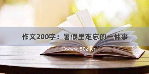 作文200字：暑假里难忘的一件事