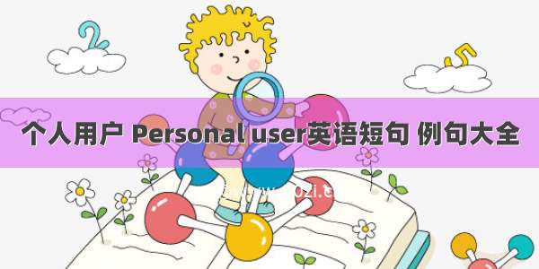 个人用户 Personal user英语短句 例句大全