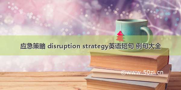 应急策略 disruption strategy英语短句 例句大全