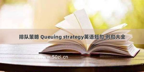 排队策略 Queuing strategy英语短句 例句大全