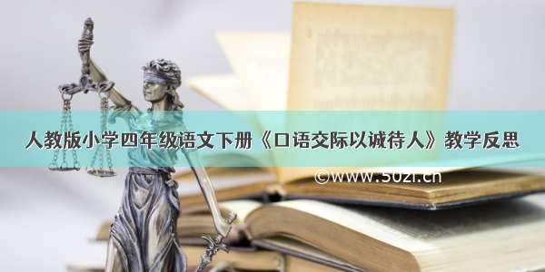 人教版小学四年级语文下册《口语交际以诚待人》教学反思