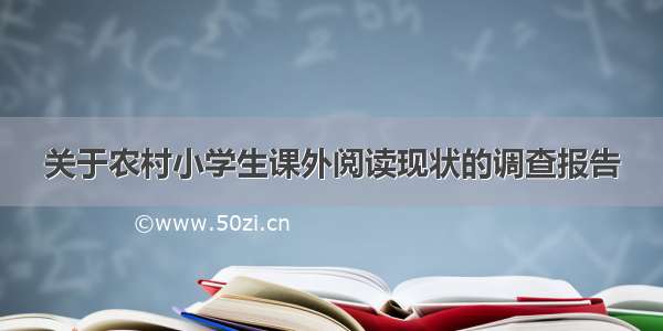 关于农村小学生课外阅读现状的调查报告