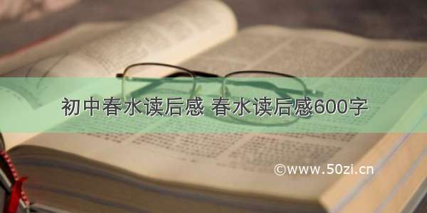 初中春水读后感 春水读后感600字