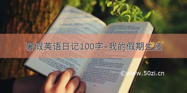 暑假英语日记100字-我的假期生活