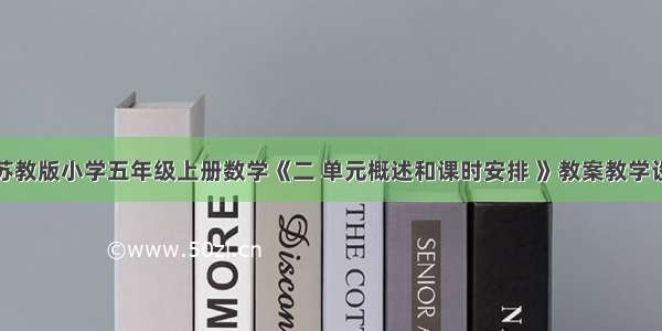 新苏教版小学五年级上册数学《二 单元概述和课时安排 》教案教学设计