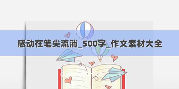 感动在笔尖流淌_500字_作文素材大全