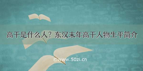 高干是什么人？东汉末年高干人物生平简介