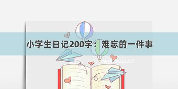 小学生日记200字：难忘的一件事