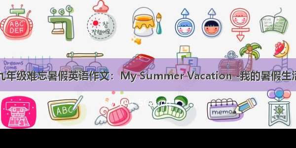 九年级难忘暑假英语作文：My Summer Vacation -我的暑假生活