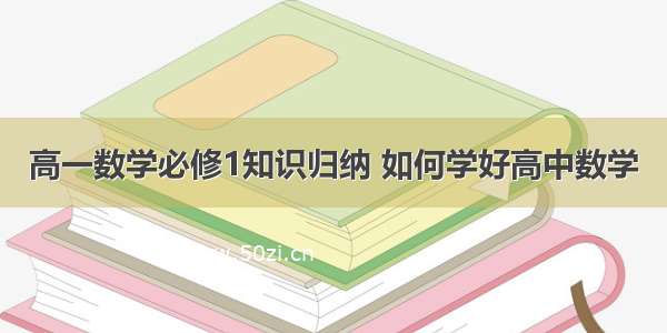 高一数学必修1知识归纳 如何学好高中数学