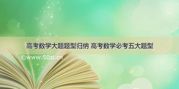 高考数学大题题型归纳 高考数学必考五大题型